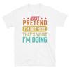 Just Pretend I’m Not Here That's What I’m Doing Short-Sleeve Unisex T-Shirt
