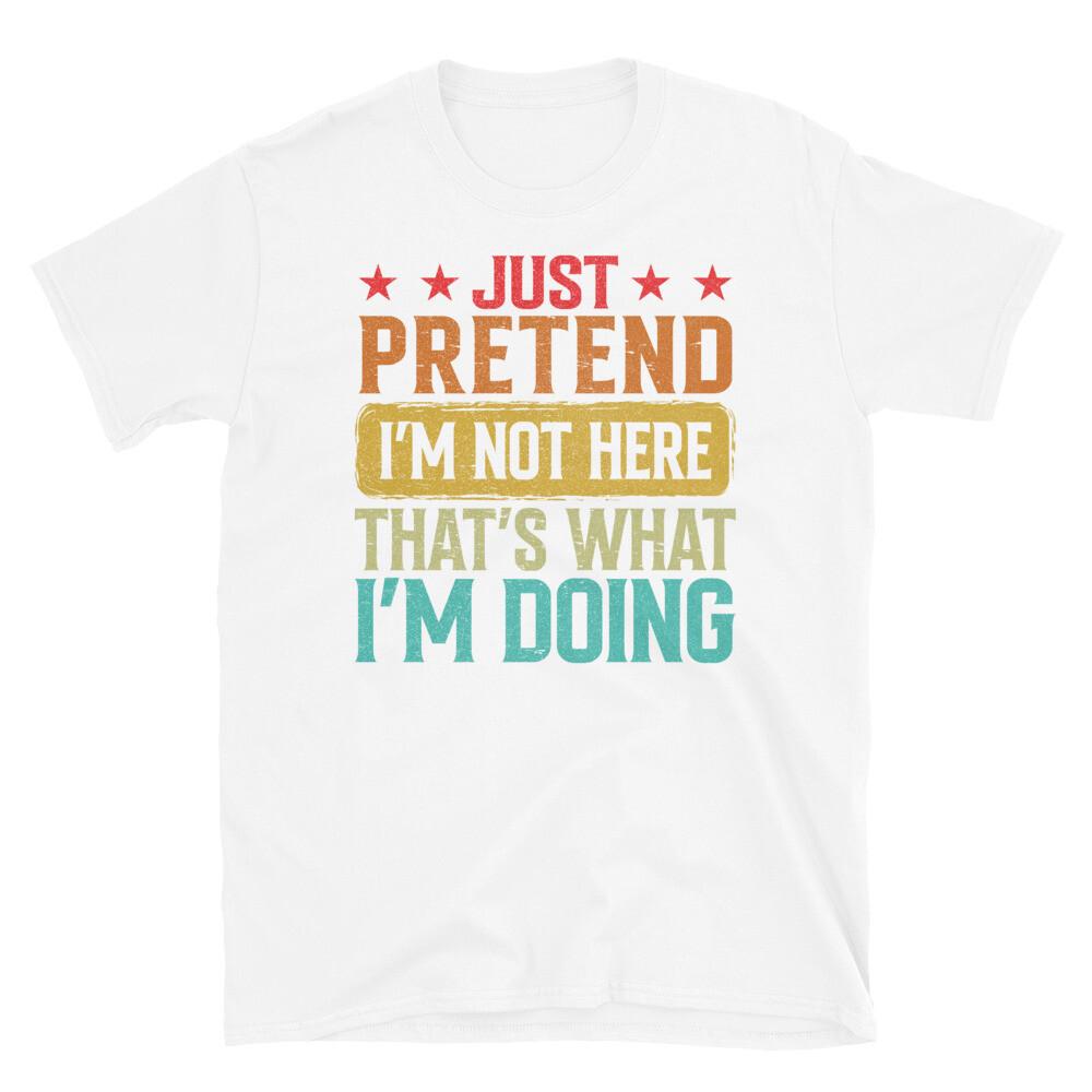 

Just Pretend I’m Not Here That s What I’m Doing Short-Sleeve Unisex T-Shirt S