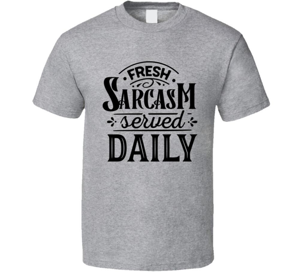 Fresh Sarcasm Served Tee Funny T-Shirt Sarcastic Novelty Unisex T Shirt S