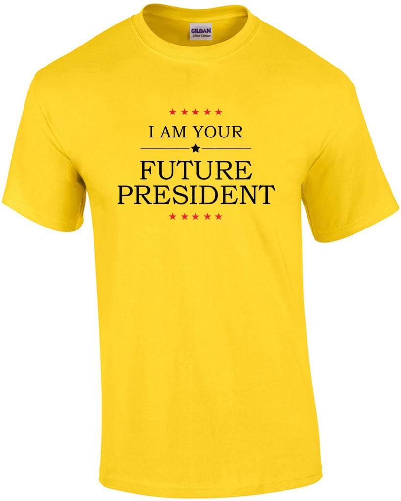 I am your future president - funny sarcastic t-shirt