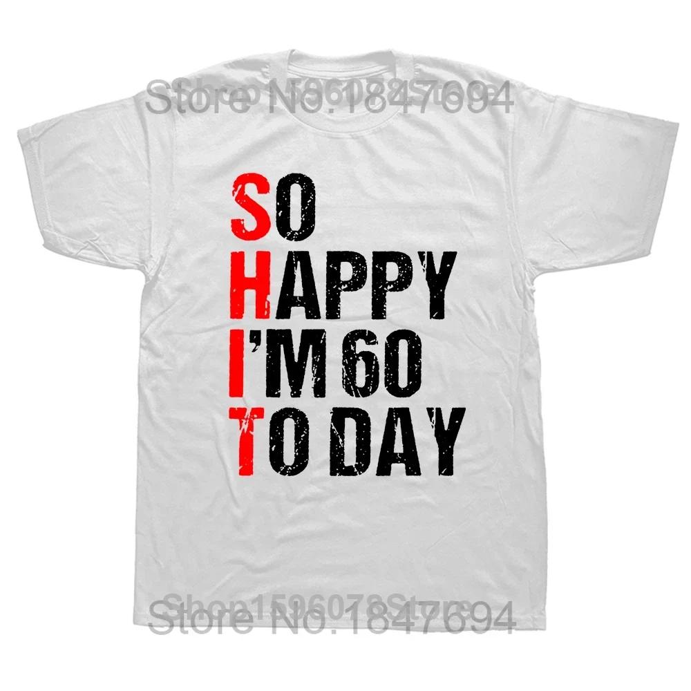 Funny So Happy I'm 60 Years Old 1964 60th Birthday Gift T Shirts Graphic Cotton Streetwear Short Sleeve Summer T-shirt Men