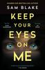 Keep Your Eyes On Me by Sam Blake Paperback Book 9781786498403