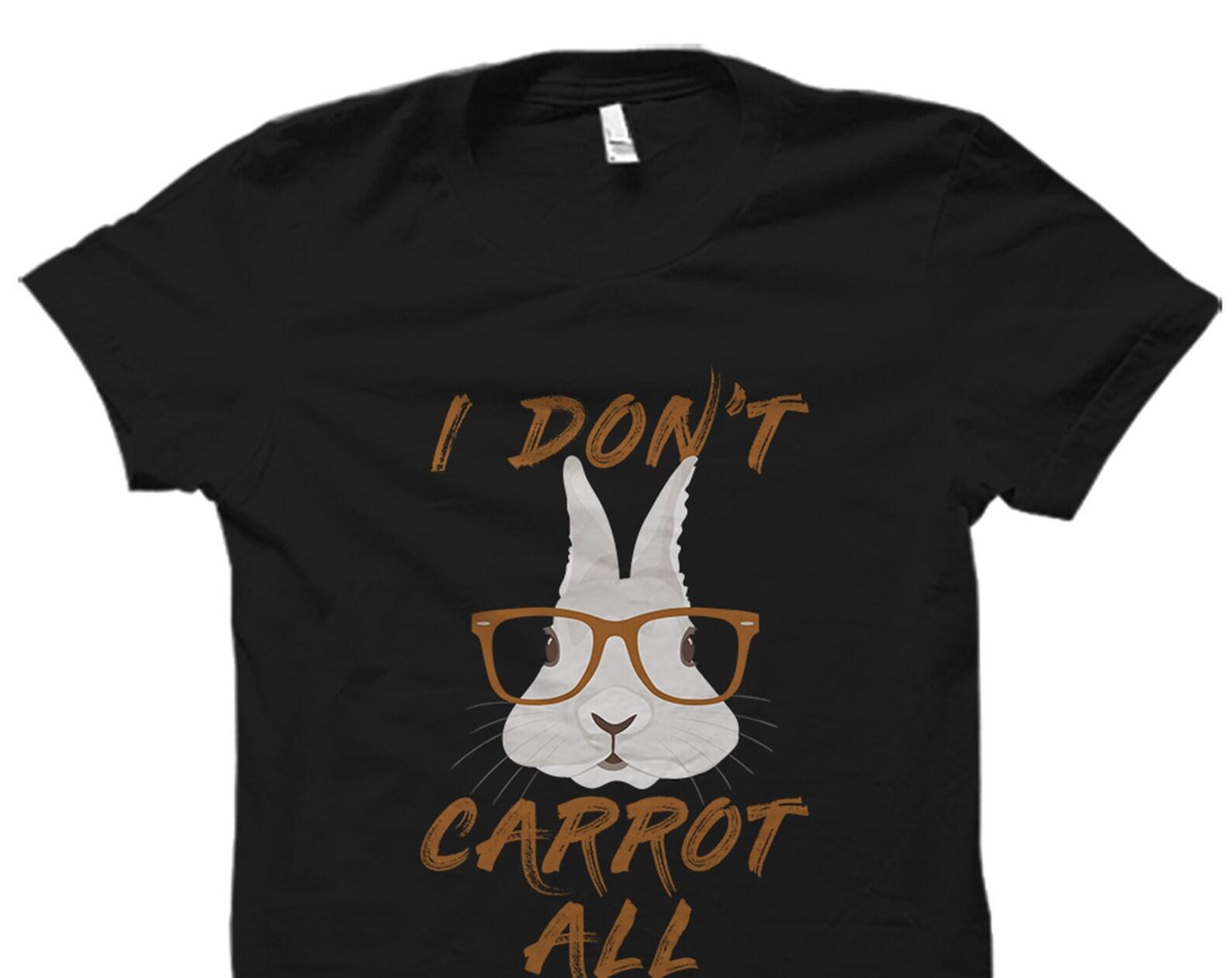Funny Easter Bunny Gift. Funny Bunny Shirt. Cute Easter Gift for Easter. Shirt for Easter.I Don t Care Shirt. I Don t Carrot All #OS1647 4XL