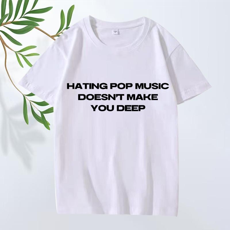 Hating Pop Music Doesn't Make You Deep Same Style T Shirt men women Oversized 100% Cotton short sleeve Summer print Unisex tops