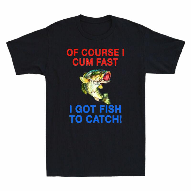 Got Catch Fish Cum Style Fast Retro Unisexs Tshirt I Course To Funny I Top Of Tee