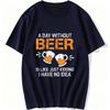 A Day Without Beer Funny Beer Drinking Beer Lovers Unisexs quirky casual pure cotton TShirt