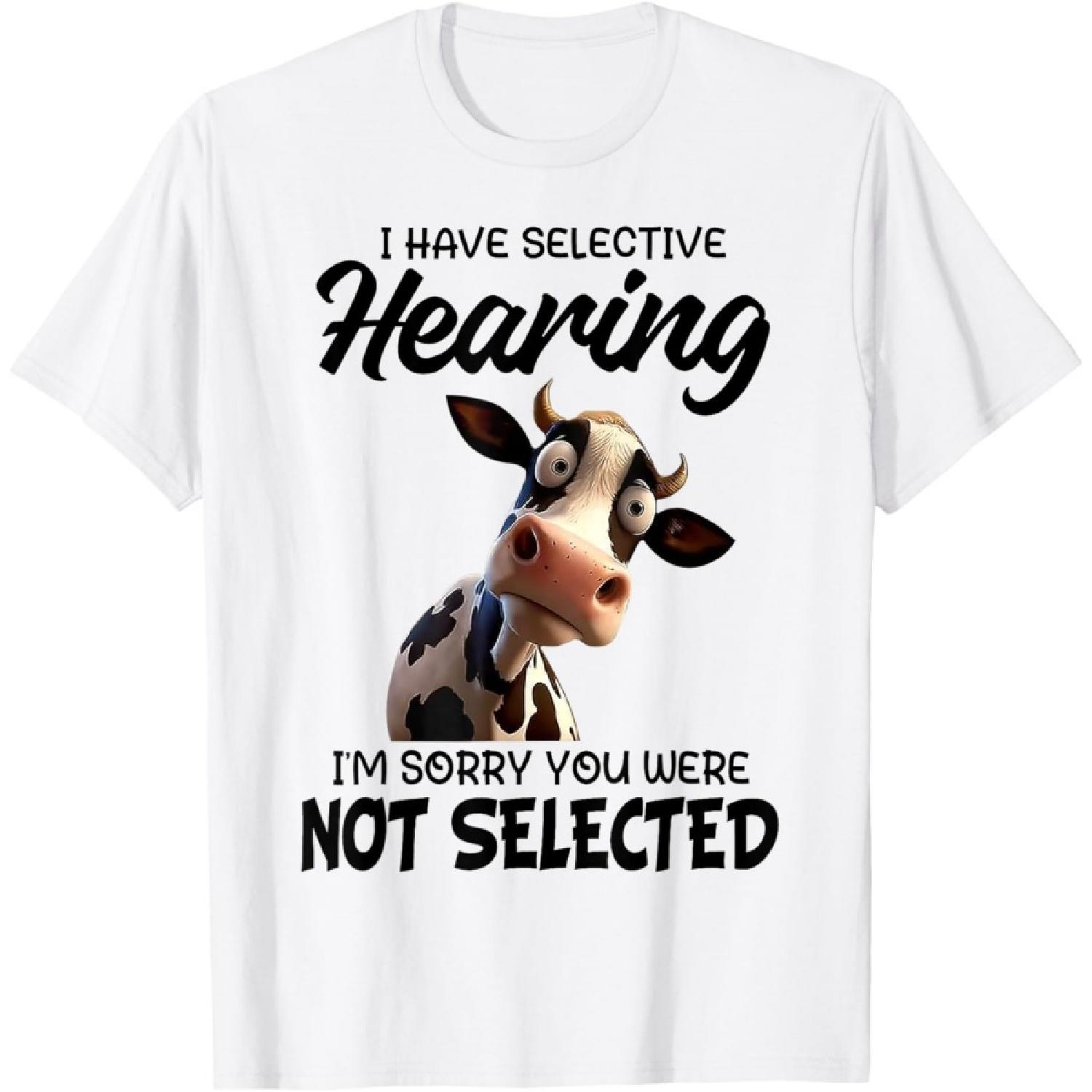 Cow I Have Selective Hearing I m Sorry You Were Not Selected T-Shirt S