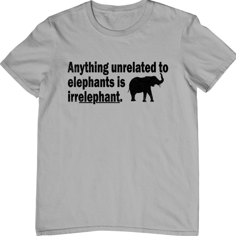 Anything Unrelated To Elephants Is Irrelephant Funny Tshirt Novelty Tee Top