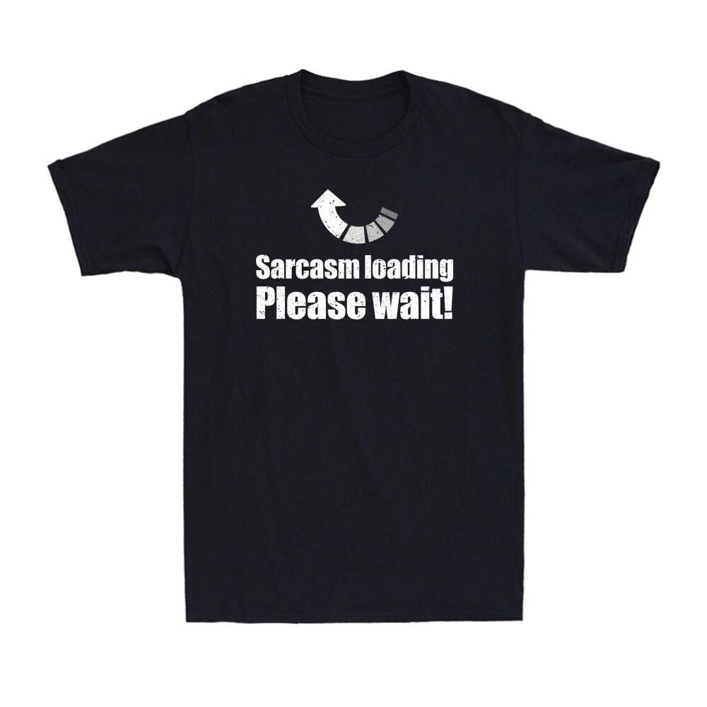 Sarcasm Loading Please Wait Funny Sarcastic Saying Loading Men s T-Shirt T-shirt XXXXL