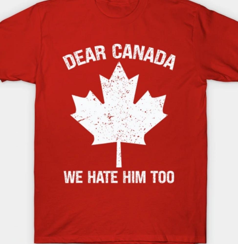 

Dear Canada, We hate him too T shirt Tee Funny Anti Trump Protest S