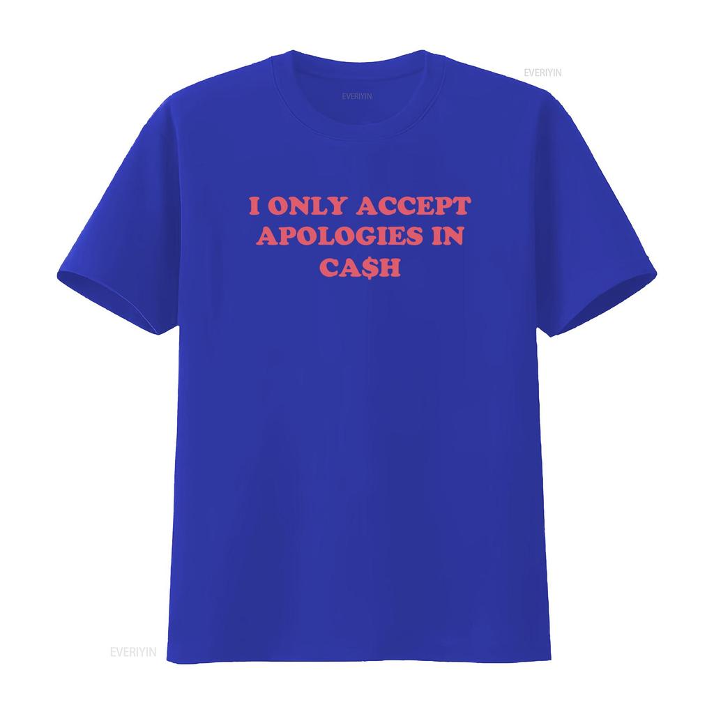 I Only Accept Apologies In Cash Trendy T Shirt Best For Her Perfect Holiday Sweat It Girl Style Vintage Washed Stretched Soft