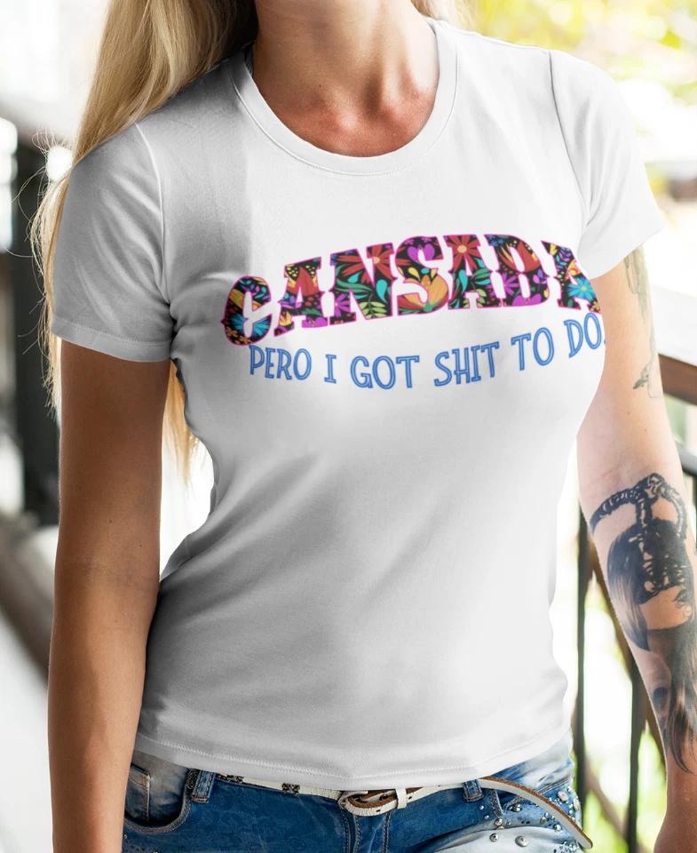 Cansada Pero I Got Sh*t To Do Shirt - Funny Latina Graphic Tee - Spanish Humor T S