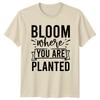 Bloom Where You Are Planted Inspirational Motivational Graphic Unisexs Unisexs Tee