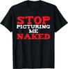 Stop Picturing Me Naked Design Funny Adult Humor Joke T-Shirt