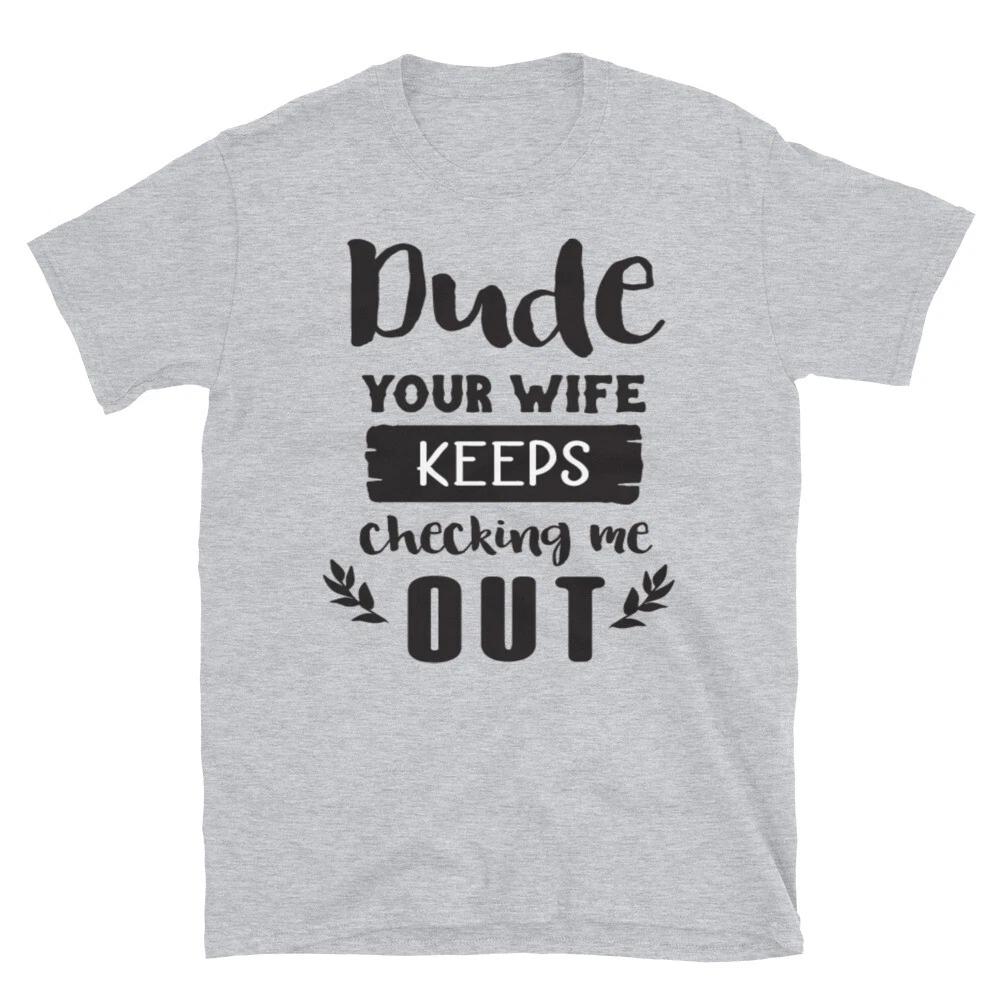 Your Wife Keeps Cheking Me Out T-Shirt 3XL