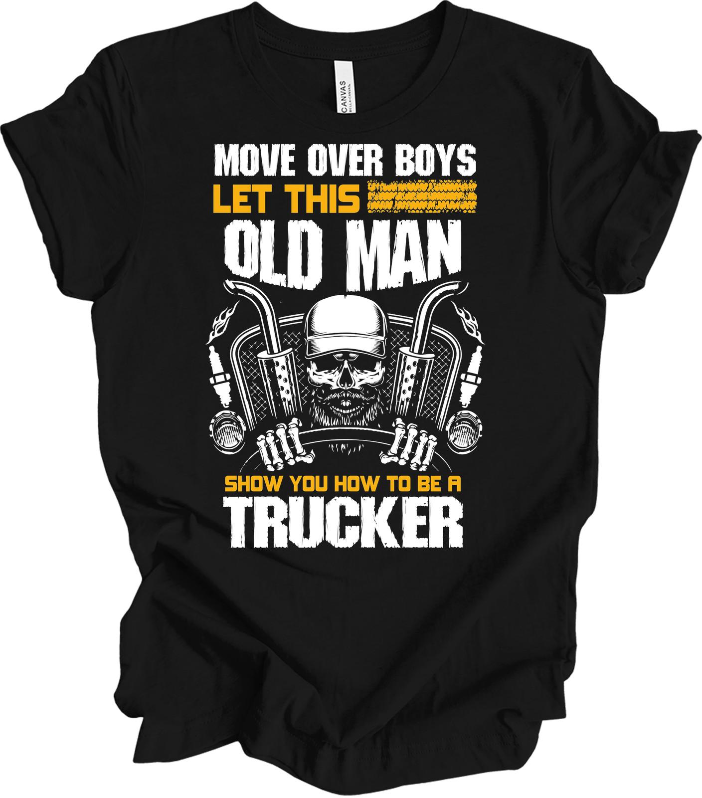 Move Over Boys Let This Old Man Show You How to Be a Trucker Tee XXL