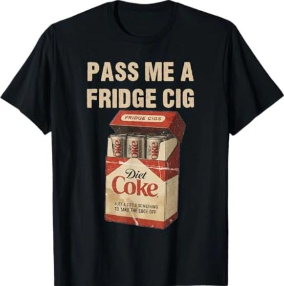 Funny Pass Me A Fridge Cig Funny Fridge Cig of Men WOM T-Shirt S