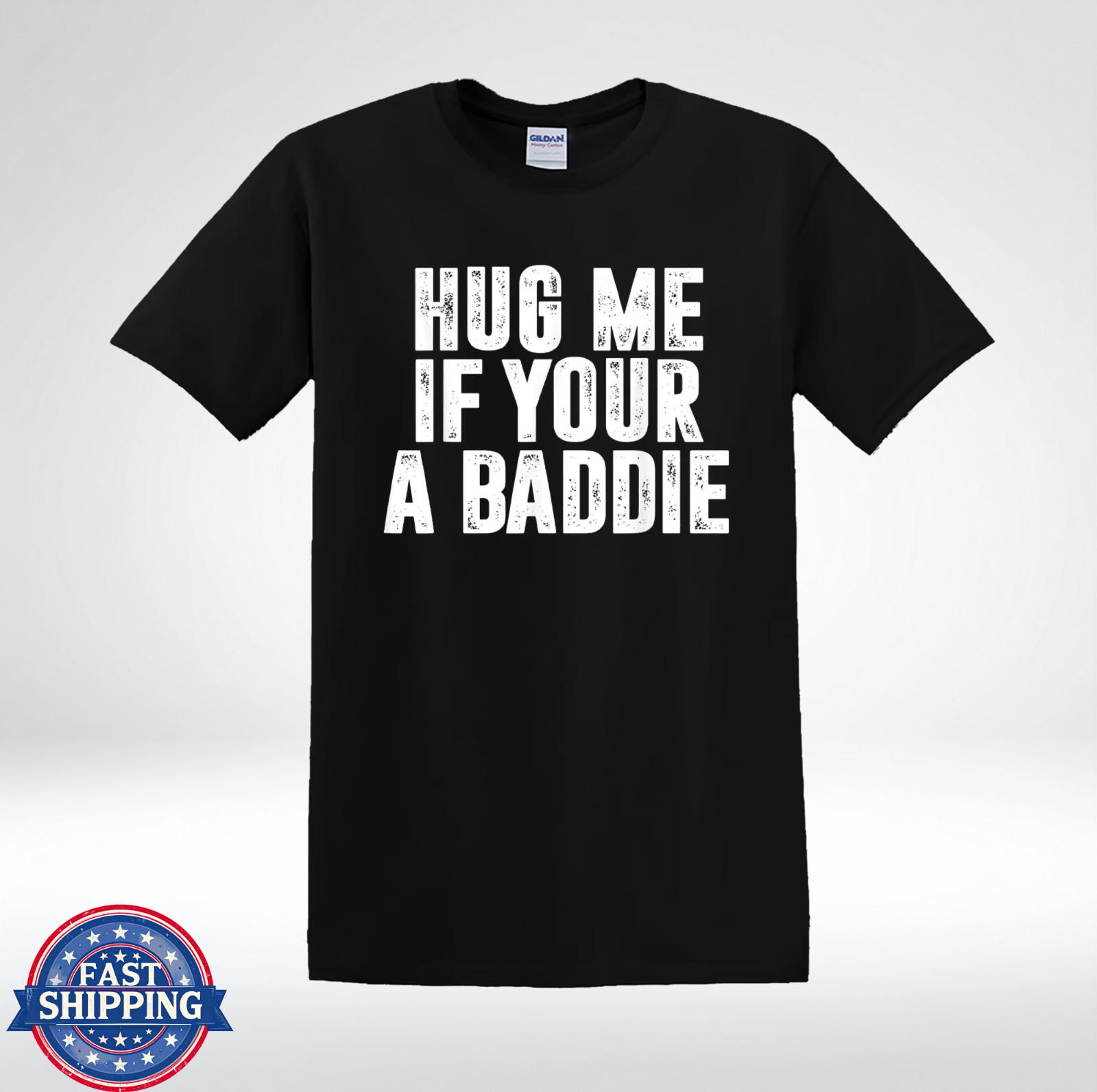 Hug Me If You re A Baddie Funny Flirty Quote Graphic T-Shirt XL