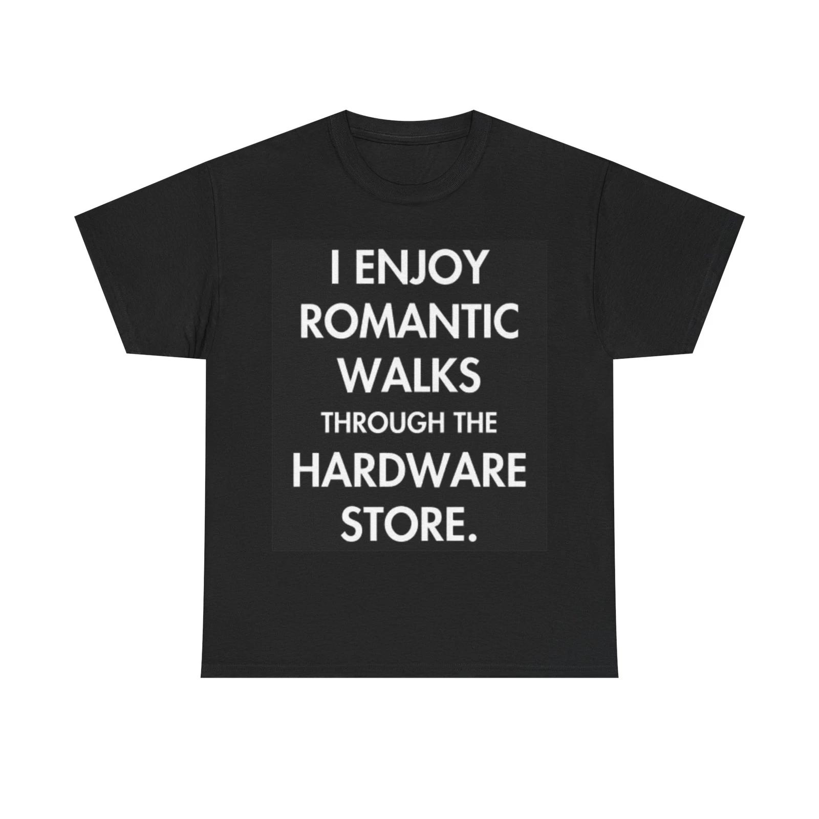 Men s and Women s T-shirts Romantic Walks Through The Hardware Store XS