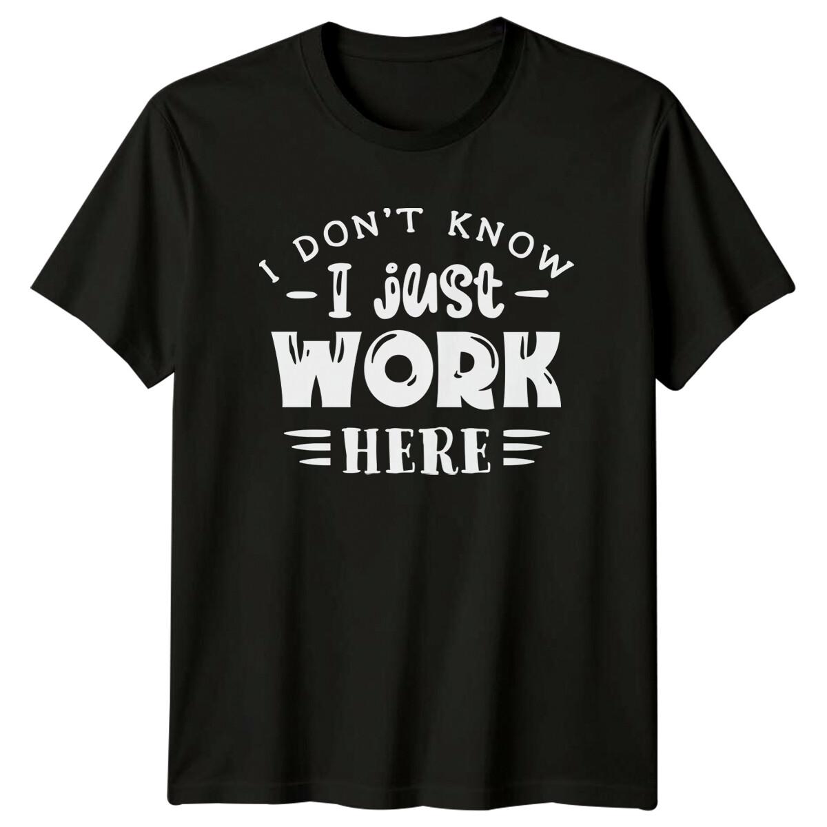 I Don t Know I Just Work Here Sarcastic Funny Job T-Shirt S