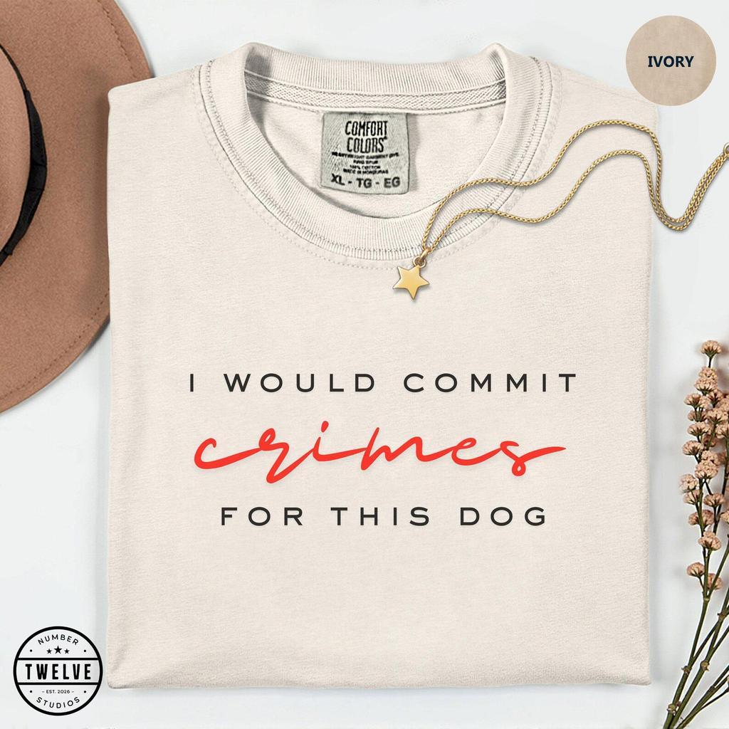 Comfort Colors® I Would Commit Crimes For This Dog Shirt, Funny Anxiety ADHD Tee, Funny Mental Health Shirt, Sarcastic Women's Tshirt