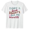 I Got A Good Heart T-Shirt Sarcastic Quotes Humor Birthday Gift