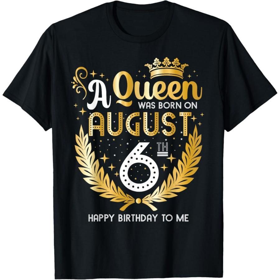 A Queen Was Born on August 6, Cute Girly August 6th Birthday T-Shirt(1) S