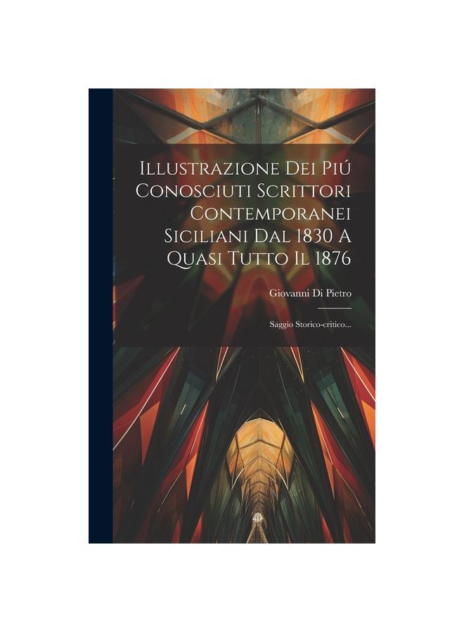 Libro Illustrazione Dei Piu Conosciuti Scrittori Contemporanei Siciliani Dal 1830 A Quasi Tutto Il 1876 : Saggio Storico-critico...