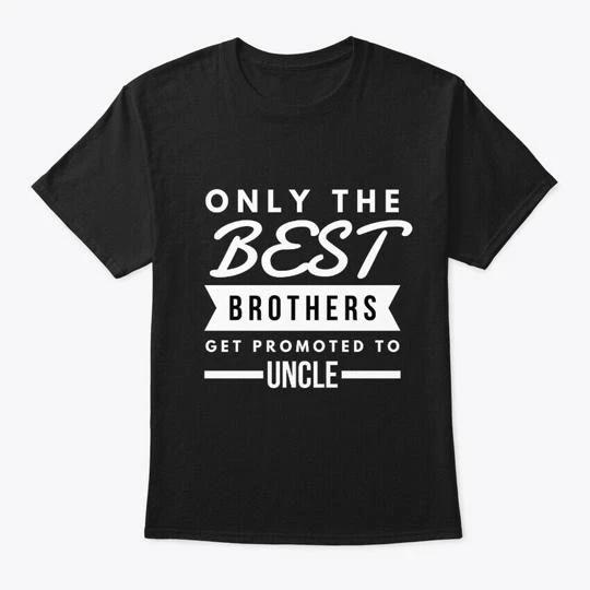Only The Best Brothers Get Promoted To T shirt Made in the USA Size S to 5XL M