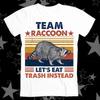 Team Raccoon Live Fast Lets Eat Trash Instead Spirit Animal Best Seller Top Tee T Shirt 307