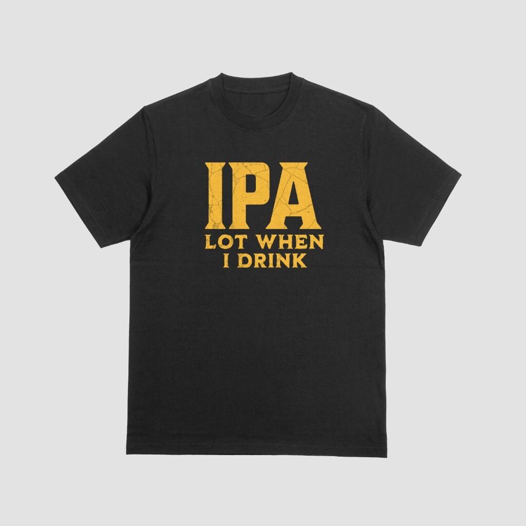 

IPA LOT WHEN I DRINK Funny Tshirt Drinker Top Alcohol Booze GifT Shirt Mens Womens Tees Top Lager XL