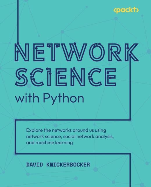 كتاب Network Science with Python : Explore the Networks Around Us Using Network Science, Social Network Analysis, and Machine Learning