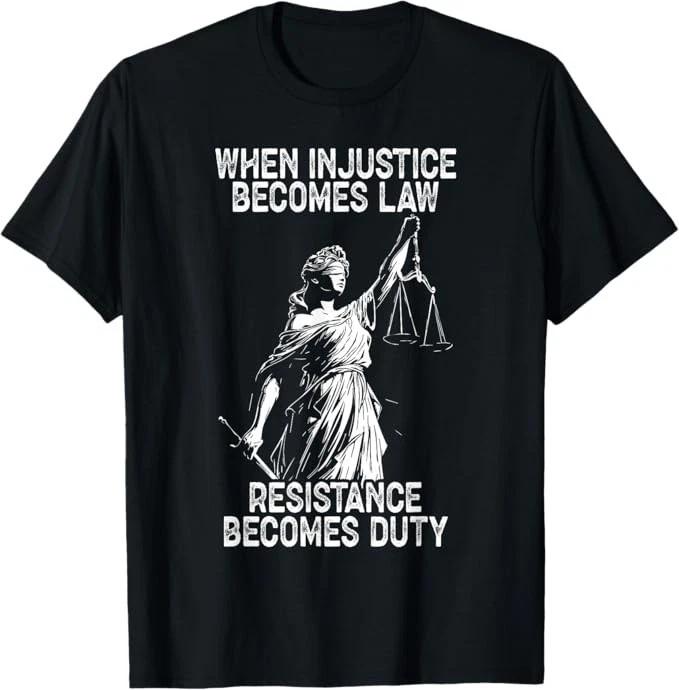 When Injustice Becomes Law Resistance Becomes Duty Liberty T-Shirt 3XL