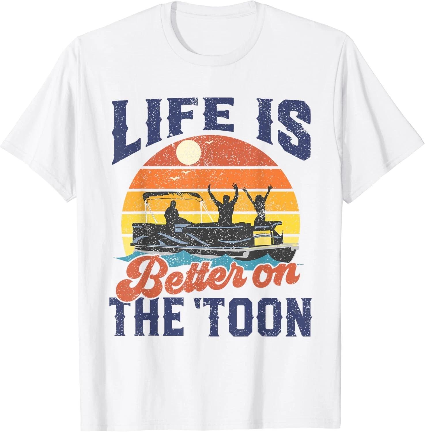 Life Is Better On The Toon Pontoon Boat Boating Fathers Gift Unisex T-Shirt 4XL