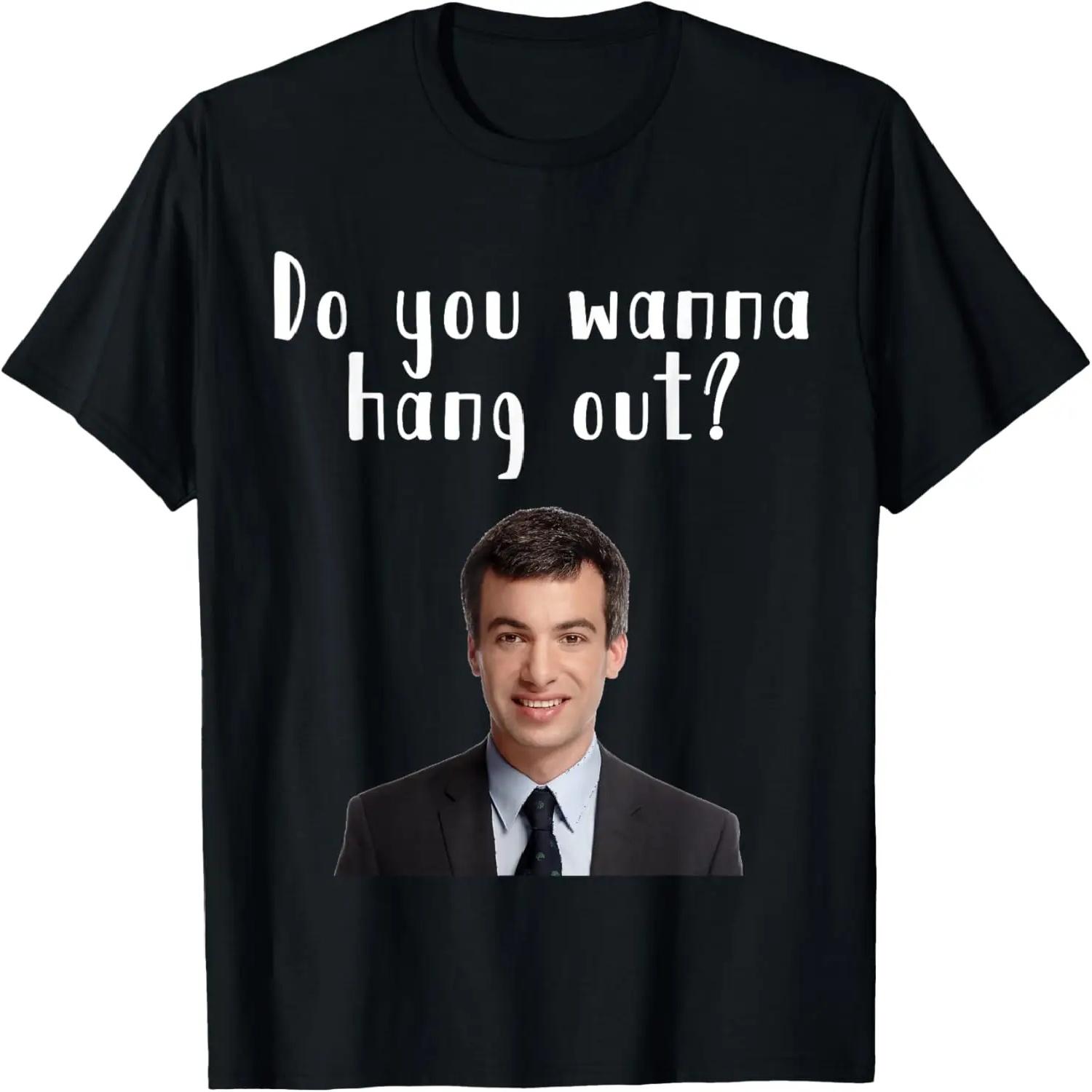 Do you wanna hang out_ Funny Nathan T-Shirt For You T-Shirt S