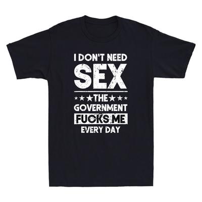 I Don't Need Sex The Government Fcks Me Everyday Funny Quote Retro Men's T-Shirt Unisex T-Shirt