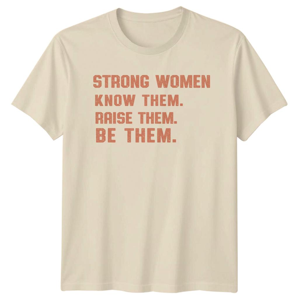 Strong Unisex Know Them Raise Them Be Them Feminist Slogan TShirt a