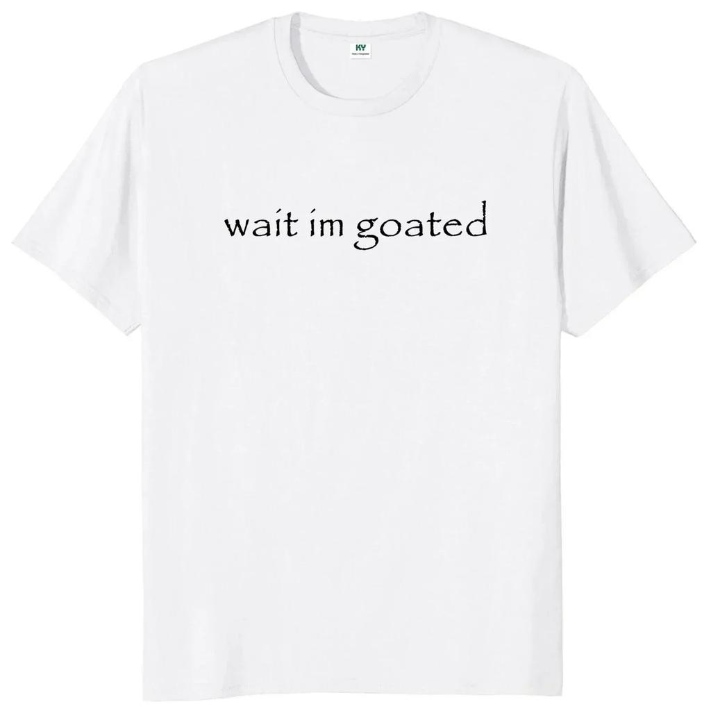 Wait I'm Goated T Shirt Funny Meme Trend Y2k Short Sleeve O-neck 100% Cotton Unisex Summer Casual T-shirts EU Size 50953 Unisex