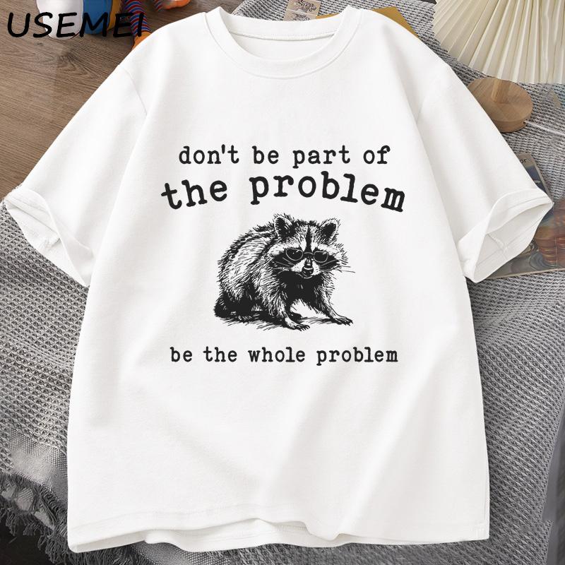 Don't Be Part of The Problem T-shirts for Men Women Funny Sarcastic Racoon Vintage Animal T Shirt Summer Cotton Unisex Tees