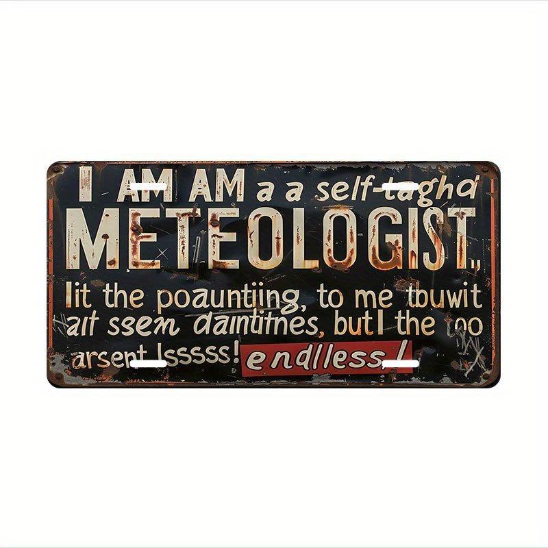 

I Am A SelfTaught Meteorologist Slogan Aluminum Metal Sign Retro Humorous Quote License Plate Style Wall Decor for Home Office 15x30cm(5.9x7.8inch)