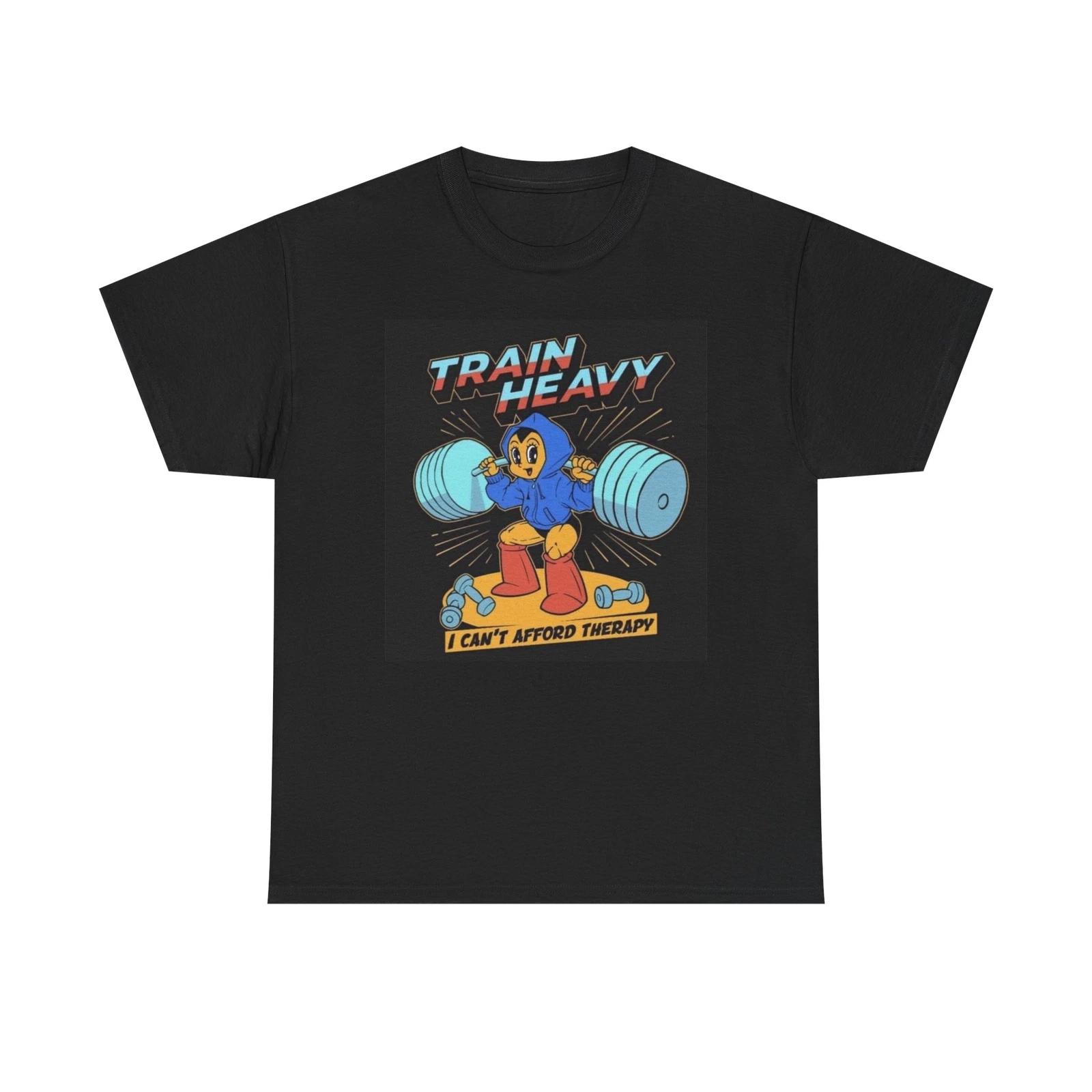 Men s and Women s T-shirts Train Heavy I Can t Afford Therapy Graphic S