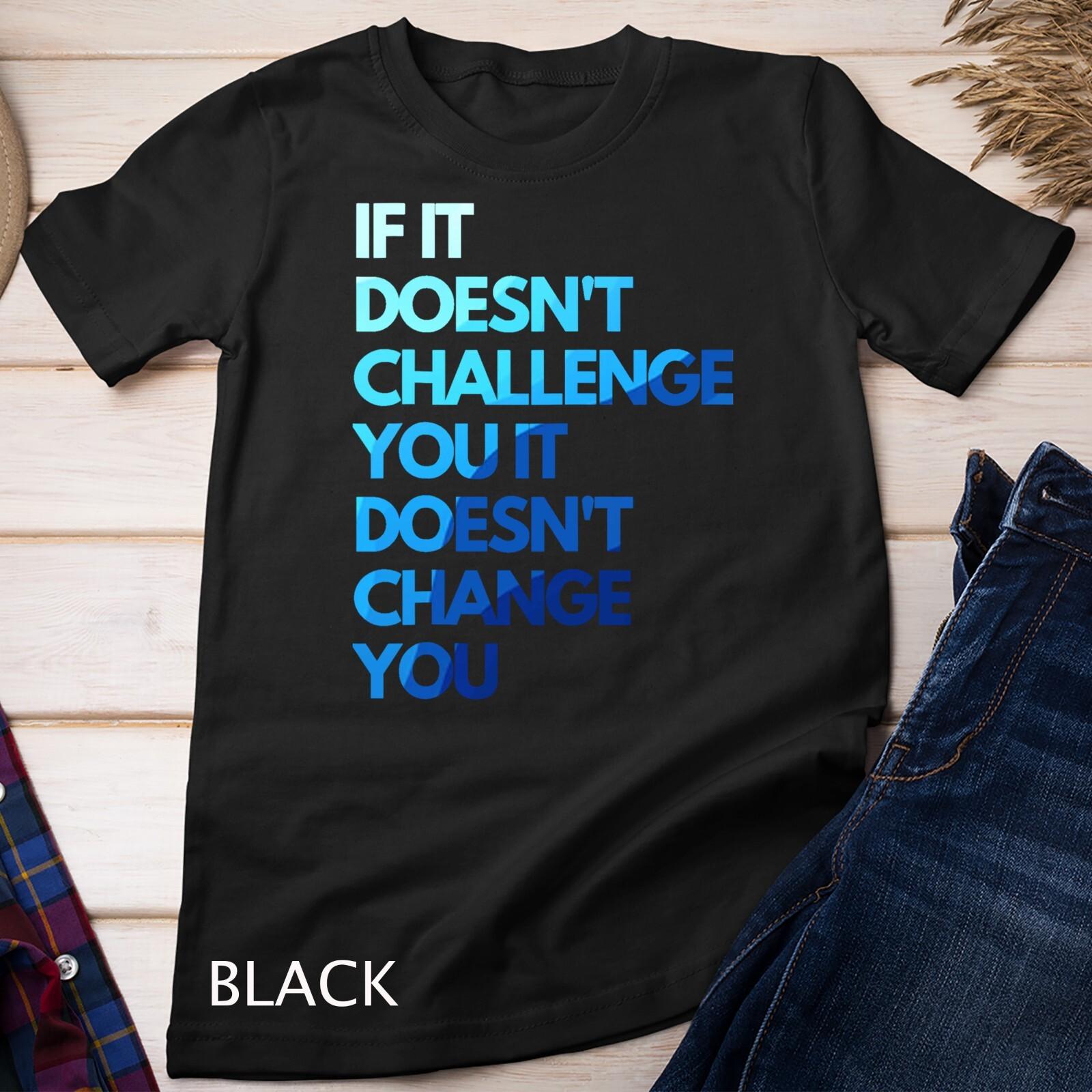 Gym and Fitness Motivation shirt - If it doesn t Challenge you Unisex T-Shirt Mens Womens Tees Top S
