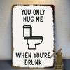 Vintage Metal Sign: Hug Me When I'm Drunk, Funny Bathroom Bar Decor Tin Poster