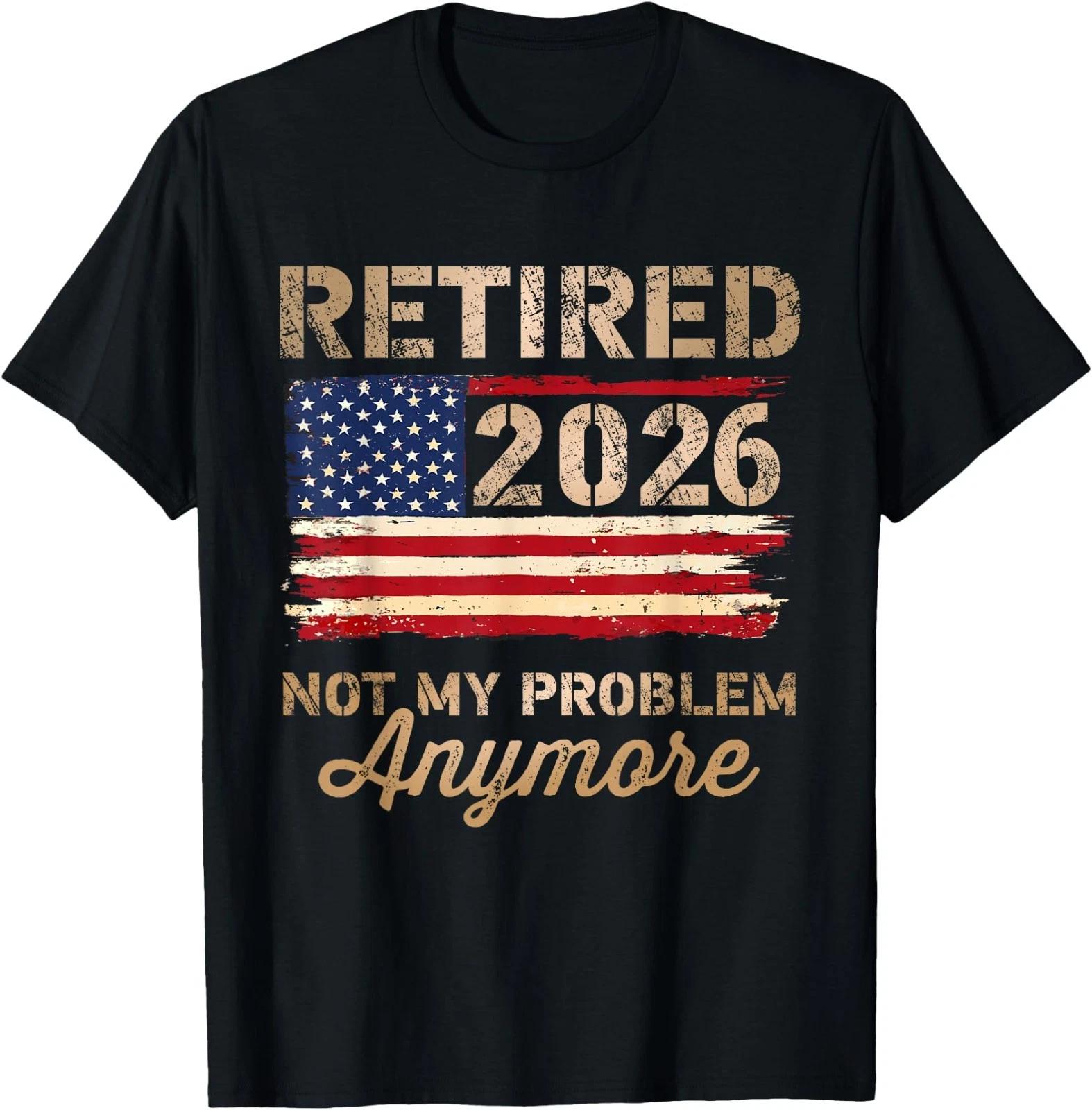 Retired 2026 not My Problem Anymore US Flag Retirement T-Shirt 3XL