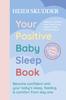 The Your Positive Baby Sleep Book : Become Confident with Your Baby???s Sleep, Feeding & Comfort from Day One Book