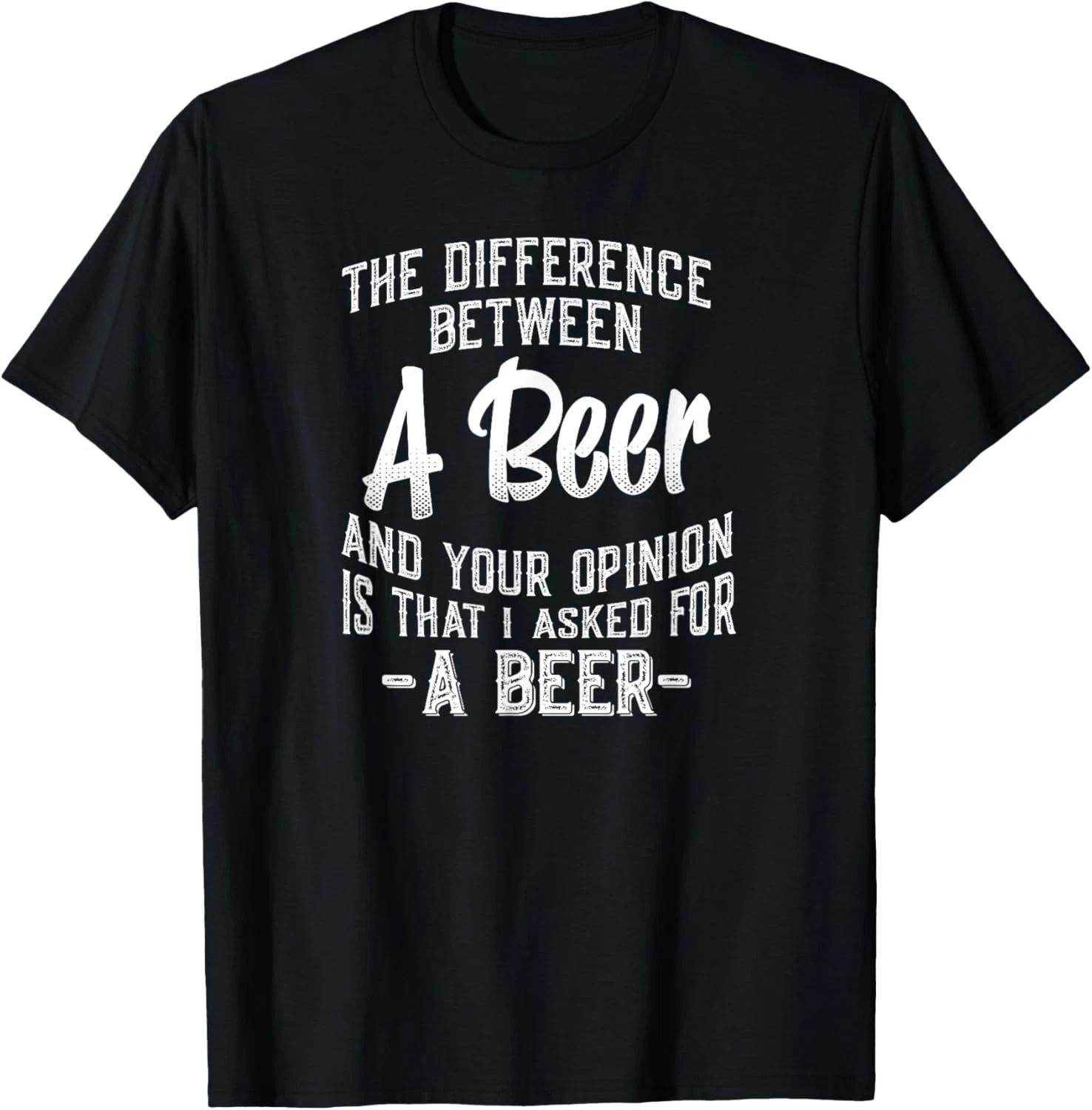 The difference between A Beer and your opinion funny quote Gift Unisex T-Shirt M