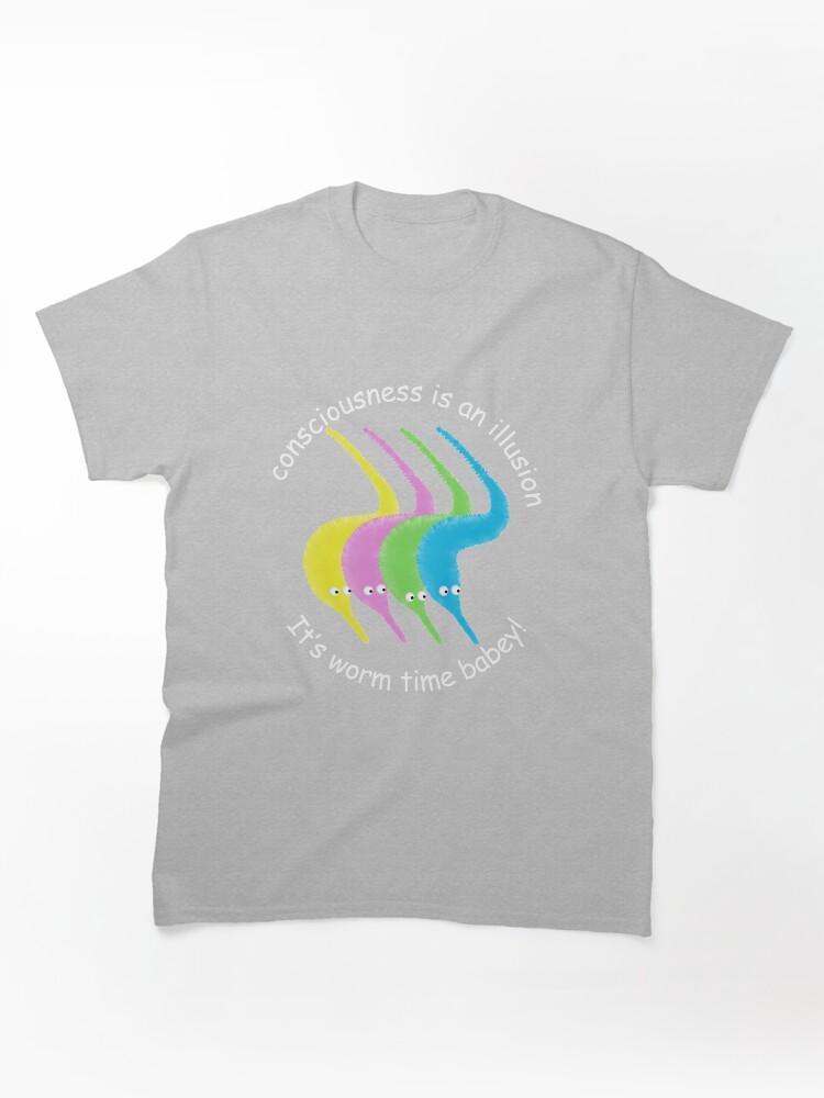 Worms Consciousness is an Illusion It's Worm Time Babey! Classic T-Shirt