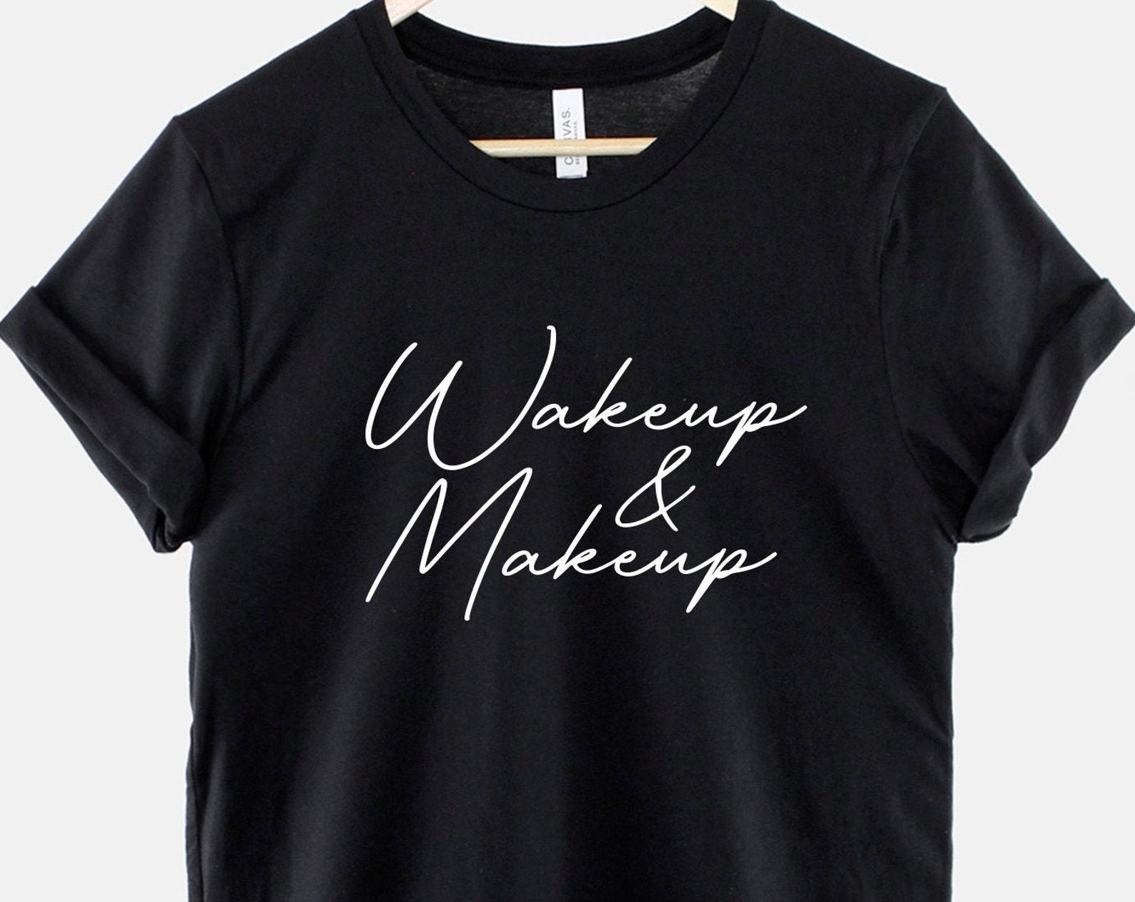 Wake Up and Makeup T-Shirt, Makeup Artist Shirt, Beauty Lover Graphic Tee, Funny Beauty Top S