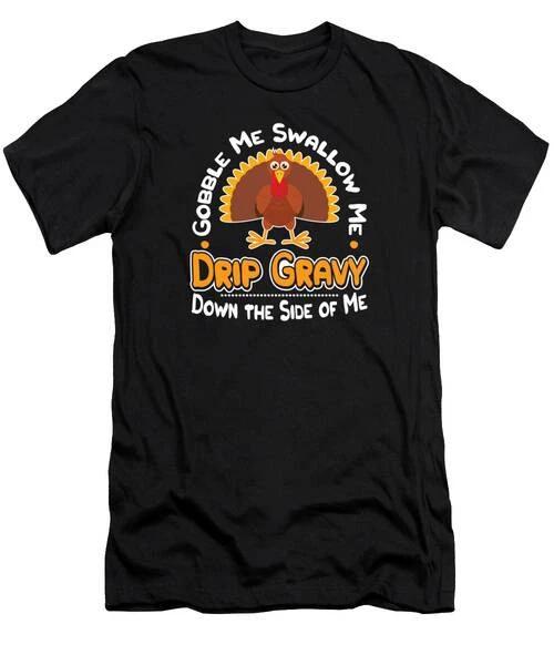 Gobble Swallow Me Drip Gravy Thanksgiving Turkey #8 T-Shirt S to 3XL 3XL
