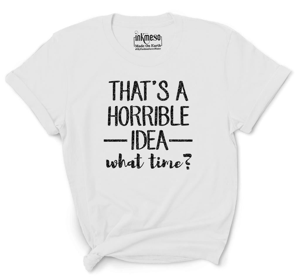 Inkmeso Women Quote Top   That's A Horrible Idea What Time    Graphic Print Tee